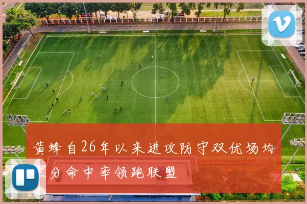 黄蜂自26年以来进攻防守双优场均三分命中率领跑联盟