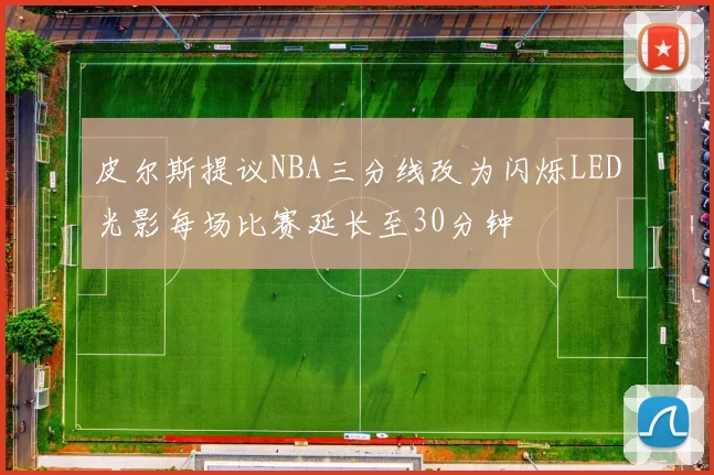 皮尔斯提议NBA三分线改为闪烁LED光影每场比赛延长至30分钟