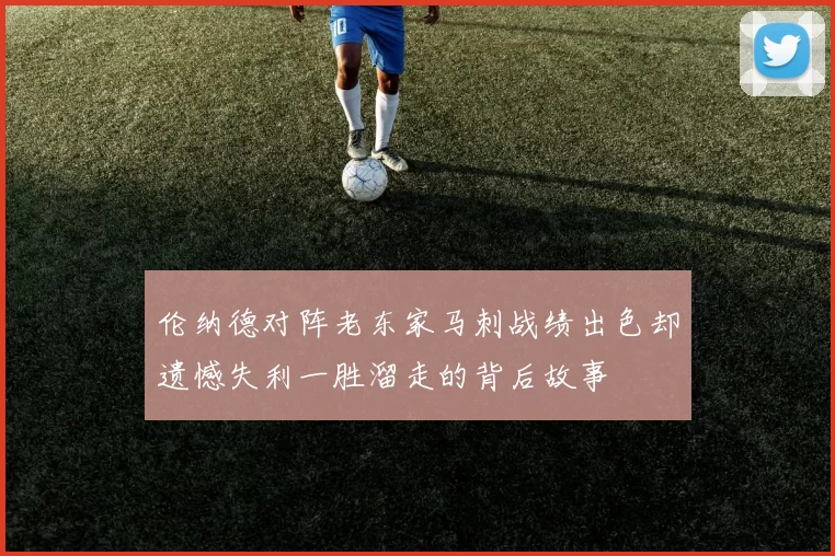 伦纳德对阵老东家马刺战绩出色却遗憾失利一胜溜走的背后故事