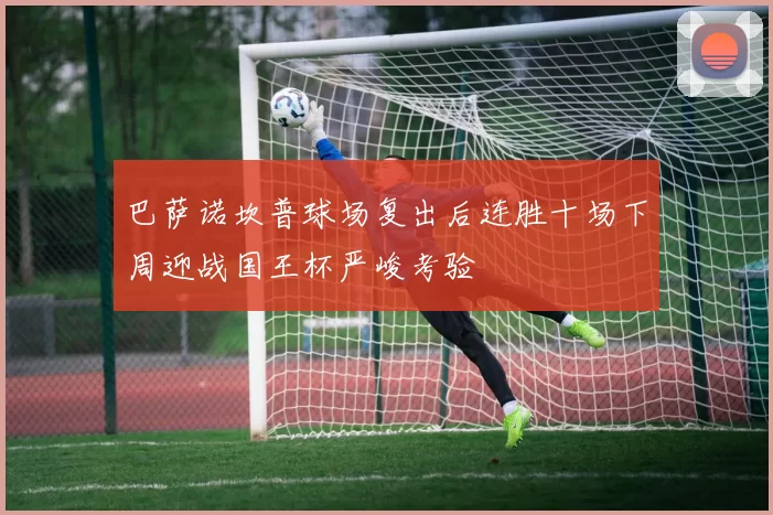 巴萨诺坎普球场复出后连胜十场下周迎战国王杯严峻考验